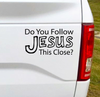 Do you follow Jesus this close funny car decal.  6.5