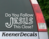 Do you follow Jesus this close funny car decal.  6.5