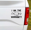 I Am The Warranty funny vinyl car decal. Great decal for that person who can fix anything.  6.5