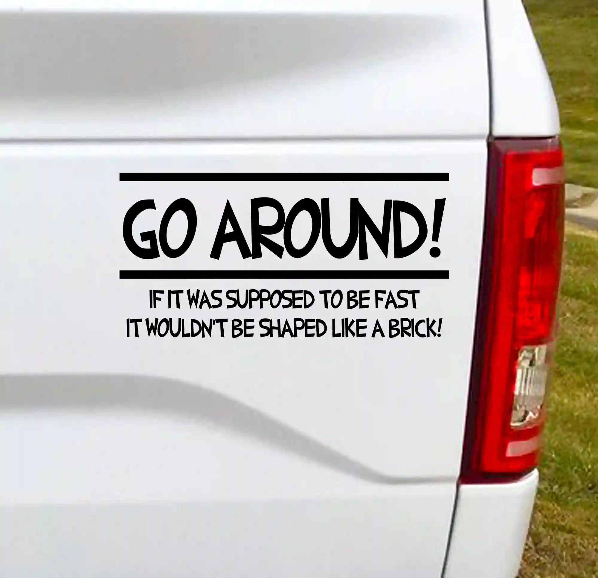 Go Around If It Was Supposed To Be Fast It Wouldn't Be Shaped Like A Brick Vinyl Car decal bumper sticker - Black Text.