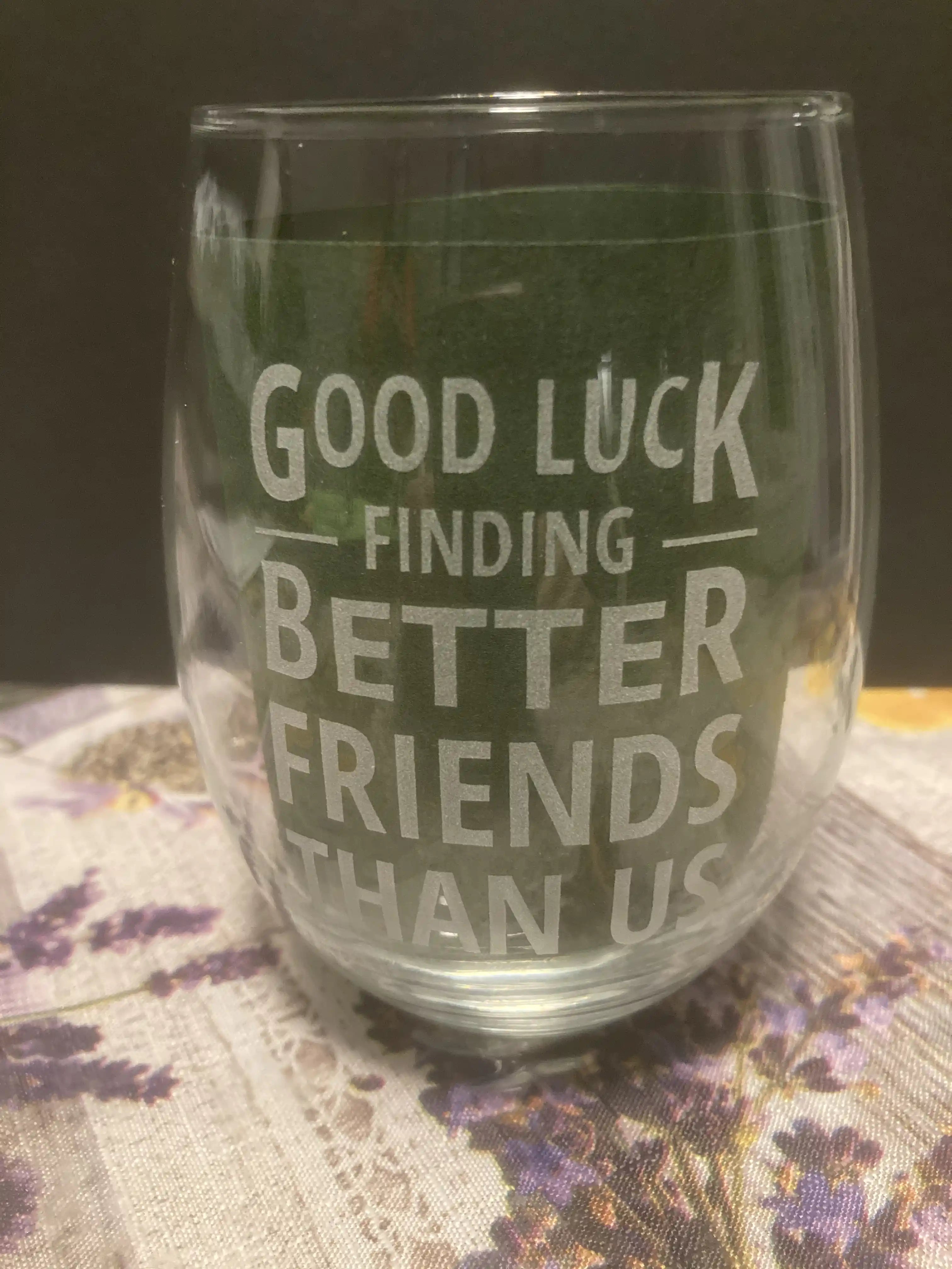 Good Luck Finding Better Friends Than Us Stemless Wine Glass
