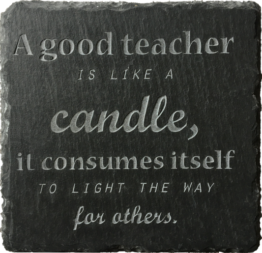 A good teacher is like a candle, it consumes itself to light the way for others. This beautiful slate coaster is the perfect gift for a teacher.