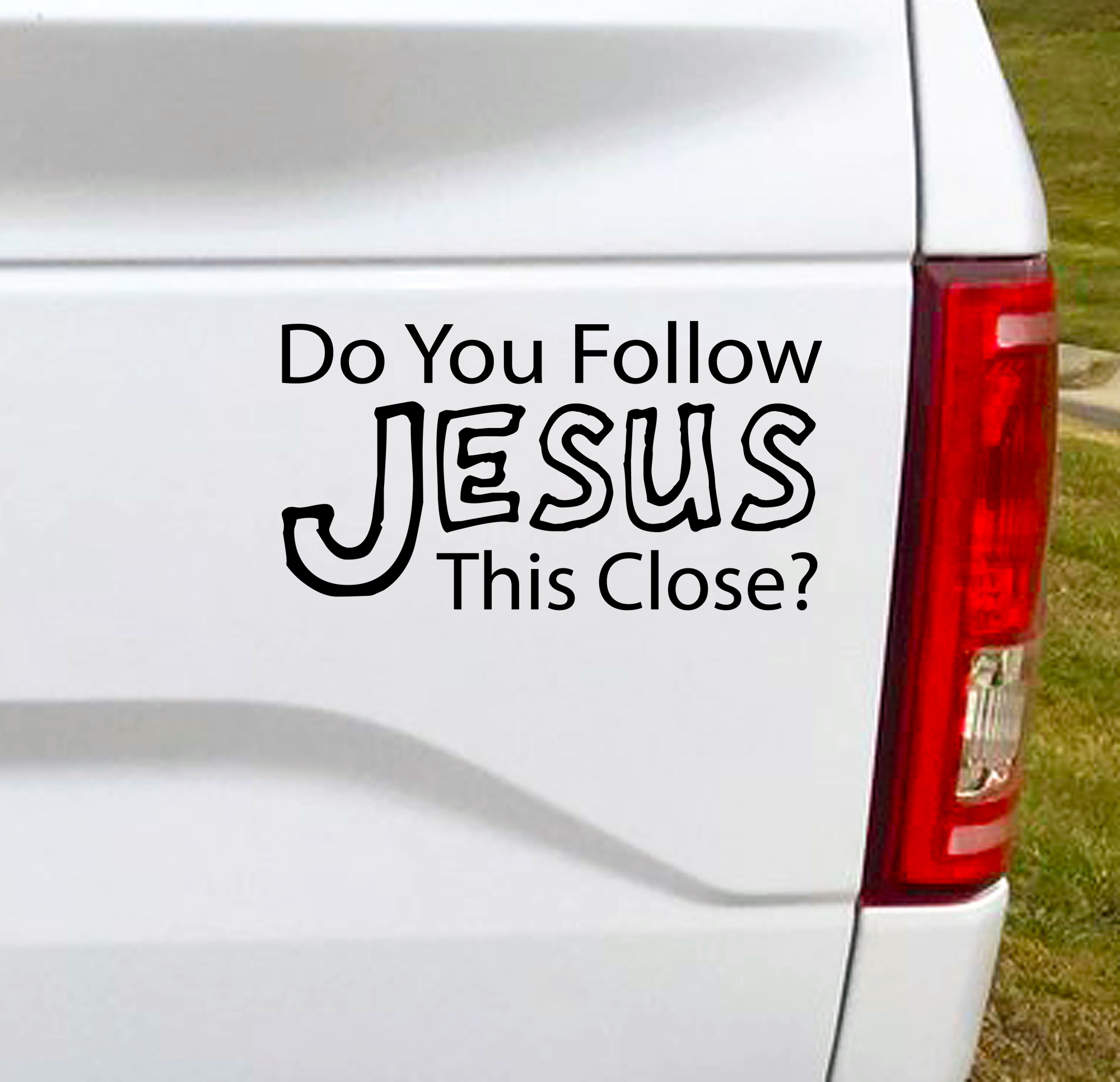 Do you follow Jesus this close funny car decal.  6.5"W x 3.5"H Funny Car Decal, Car Sticker, Car Vinyl, Bumper Sticker, Vinyl Stickers, Vinyl Sticker.