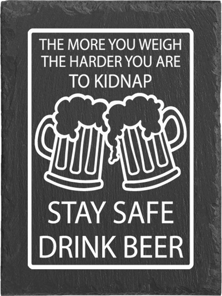 The More You Weigh, The Harder You Are To Kidnap - Stay Safe. Drink Beer. The beer lover in your life will love this slate sign for his man cave.