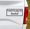 Load image into Gallery viewer, I work to pay for baseball. Hockey? Football? You fill in the blank. This funny car vinyl decal bumper sticker will surely get a laugh out of your fellow drivers.  7&quot;W x 3&quot;H Funny Car Decal, Car Sticker, Car Vinyl, Bumper Sticker, Vinyl Stickers, Vinyl Sticker.