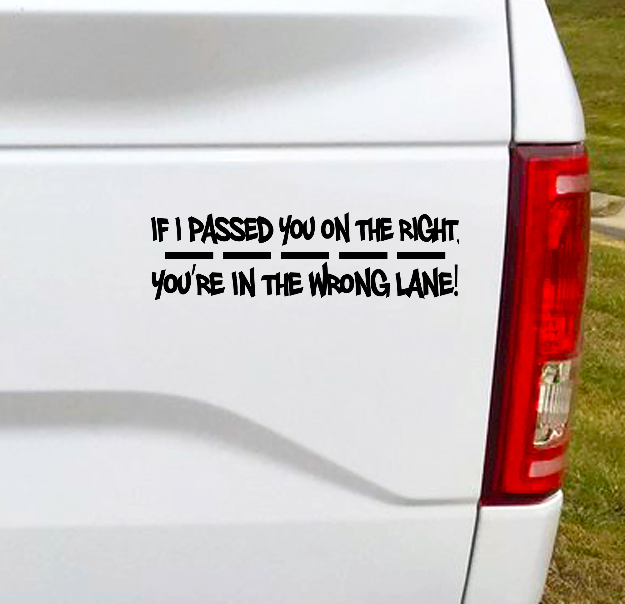 If I passed you on the right, you're in the wrong lane! Car Decal Bumper Sticker.  Some people need to know.  7.5"W x 2.5"H Vinyl Car Decal, Car Sticker, Car Vinyl, Bumper Sticker, Vinyl Stickers, Vinyl Sticker.