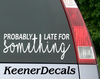Probably Late For Something Vinyl Car Decal Bumper Sticker. Running late? Maybe! :P  6.5