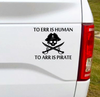 To ERR Is Human To ARR Is Pirate car decal is a humorous sticker for those who like pirates!  5